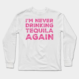 I'm never drinking tequila again. A great design for those who overindulged in tequila, who's friends are a bad influence drinking tequila. Long Sleeve T-Shirt